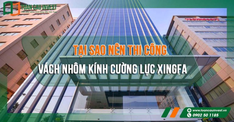 Tại sao nên thi công vách nhôm kính cường lực Xingfa