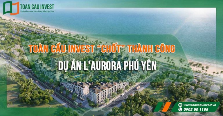 Toàn Cầu Invest “CHỐT” thành công dự án L'Aurora Phú Yên 