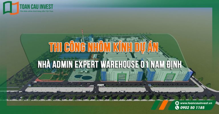 Thi công nhôm kính dự án nhà Admin Expert Warehouse 01 Nam Định
