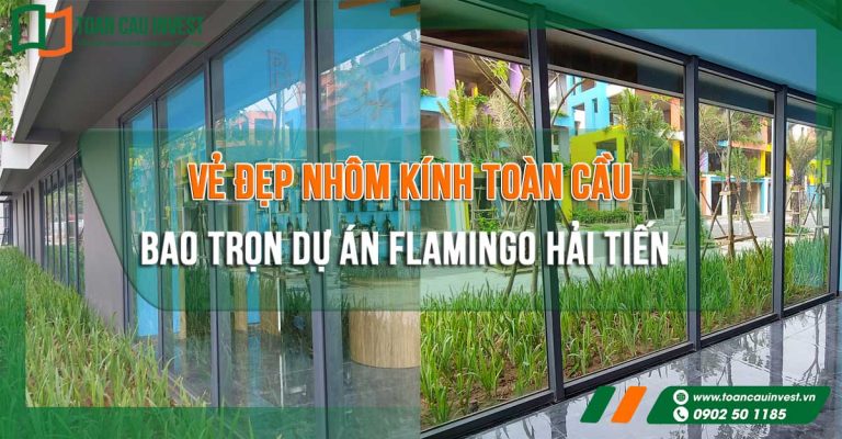 Vẻ đẹp nhôm kính Toàn Cầu bao trọn dự án Flamingo Hải Tiến