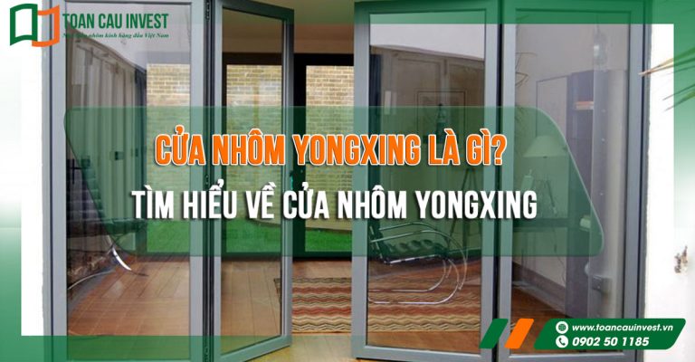 Cửa Nhôm Yongxing Là Gì? Tìm Hiểu Về Cửa Nhôm Yongxing