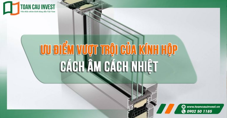 Ưu Điểm Vượt Trội Của Kính Hộp Cách Âm Cách Nhiệt