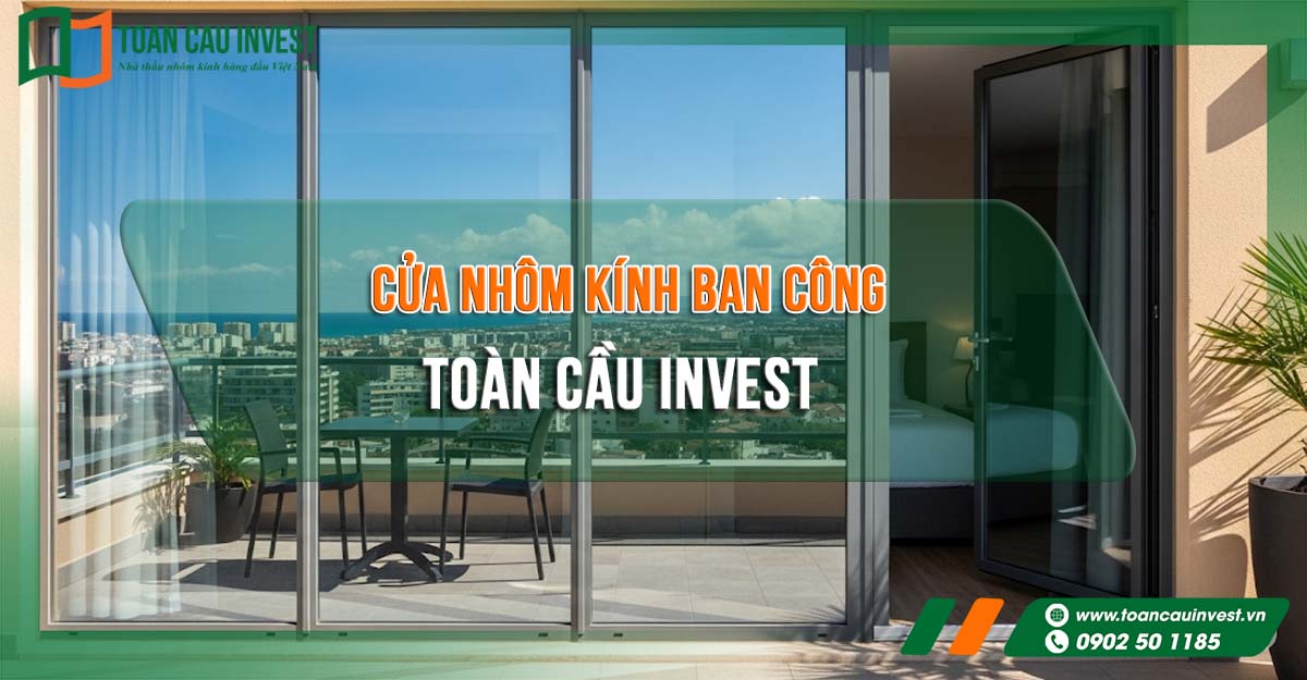 Toàn Cầu Invest – đơn vị thi công cửa nhôm kính ban công uy tín, sản phẩm lắp đặt chuẩn kỹ thuật, mang lại giá trị thẩm mỹ và độ bền cao.