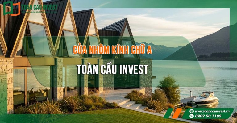 Dự án lắp đặt cửa nhôm kính chữ A cao cấp Toàn Cầu Invest cho biệt thự ven hồ sang trọng