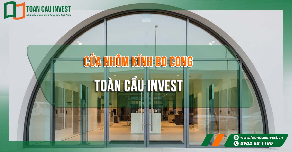 Cửa nhôm kính bo cong Toàn Cầu Invest – giải pháp kiến trúc cao cấp kết hợp thiết kế vòm tinh tế, khẳng định đẳng cấp công trình hiện đại.