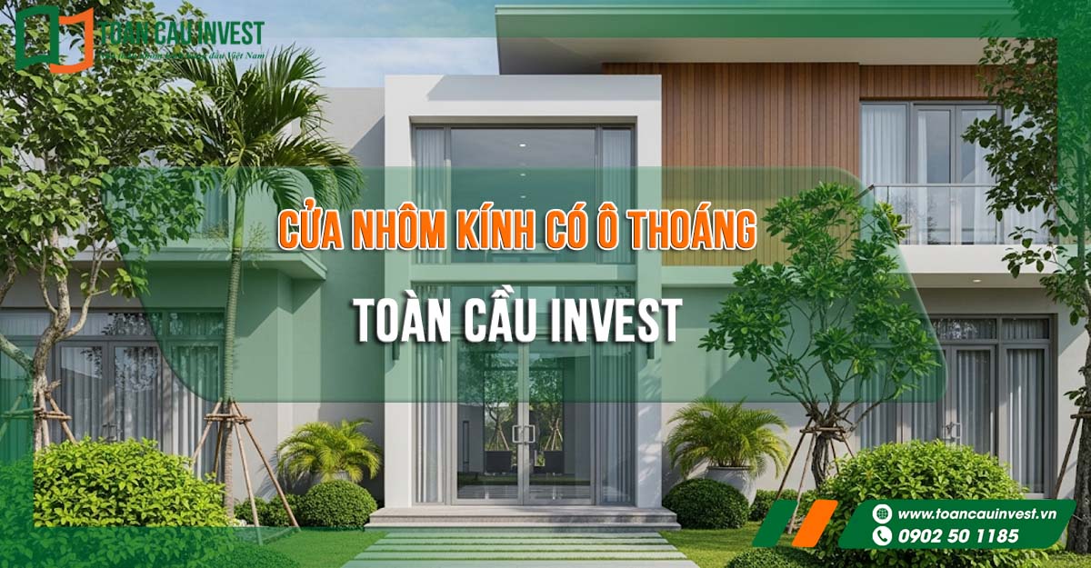 cửa nhôm kính có ô thoáng của Toàn Cầu Invest, thiết kế hiện đại, sang trọng, phù hợp cho biệt thự và nhà phố cao cấp
