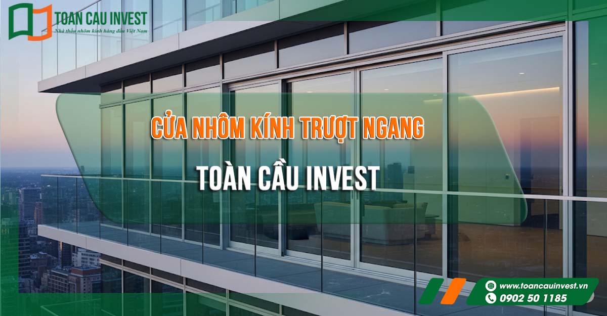 Cửa nhôm kính trượt ngang Toàn Cầu Invest – Giải pháp mở rộng không gian hiện đại cho công trình cao tầng, kết hợp vẻ đẹp thẩm mỹ và hiệu suất cách âm cách nhiệt.
