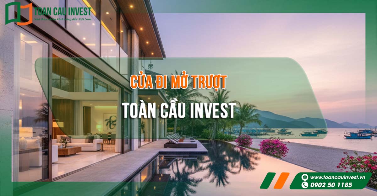 cửa đi mở trượt Toàn Cầu Invest – giải pháp sang trọng, bền vững và tối ưu cho không gian sống hiện đại.