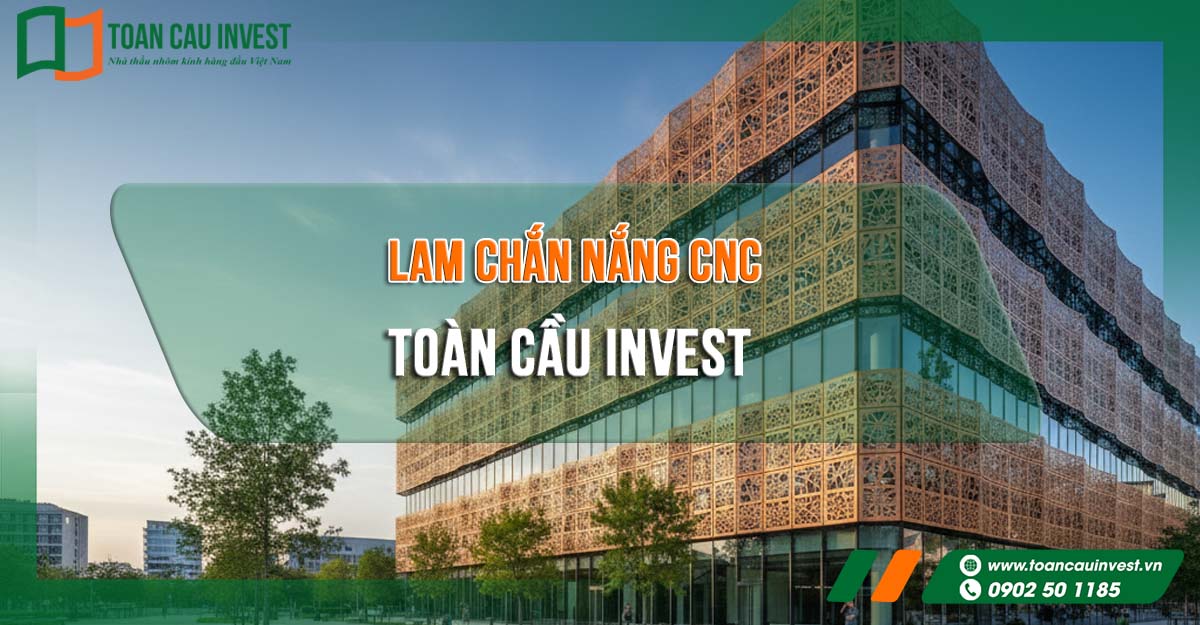 Lam chắn nắng CNC Toàn Cầu Invest – giải pháp che nắng hiện đại và đẳng cấp cho công trình.