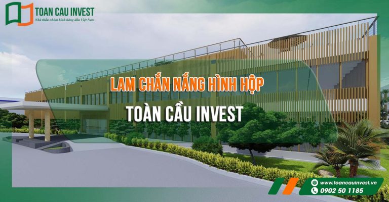 Toàn Cầu Invest thi công lam chắn nắng hình hộp chất lượng cao – giải pháp tối ưu cho công trình hiện đại.