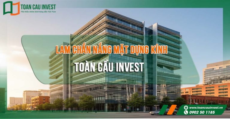 Giải pháp lam chắn nắng mặt dựng kính từ Toàn Cầu Invest – bảo vệ công trình khỏi nắng nóng, giảm chi phí năng lượng và tăng tính thẩm mỹ.