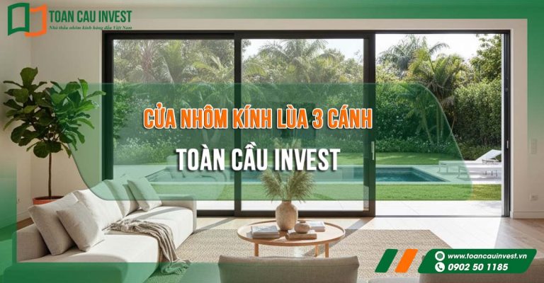 Cửa nhôm kính lùa 3 cánh Toàn Cầu Invest – giải pháp tối ưu cho không gian sống hiện đại, sang trọng và tràn ngập ánh sáng
