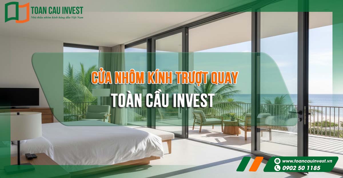 Toàn Cầu Invest – giải pháp cửa nhôm kính trượt quay hiện đại, sang trọng cho biệt thự, nhà phố và khu nghỉ dưỡng.