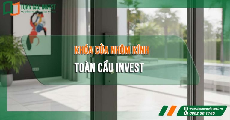khóa cửa nhôm kính Toàn Cầu Invest, giải pháp phụ kiện cửa nhôm cao cấp cho nhà ở và công trình.