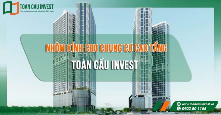 Toàn Cầu Invest – chuyên gia giải pháp nhôm kính cho chung cư cao tầng, thi công hệ mặt dựng, cửa và vách kính đồng bộ, đáp ứng tiêu chuẩn kỹ thuật cho dự án cao tầng.