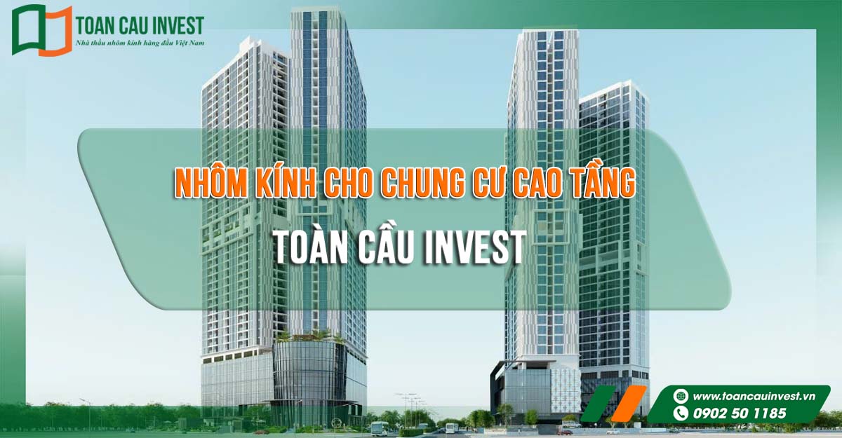 Toàn Cầu Invest – chuyên gia giải pháp nhôm kính cho chung cư cao tầng, thi công hệ mặt dựng, cửa và vách kính đồng bộ, đáp ứng tiêu chuẩn kỹ thuật cho dự án cao tầng.