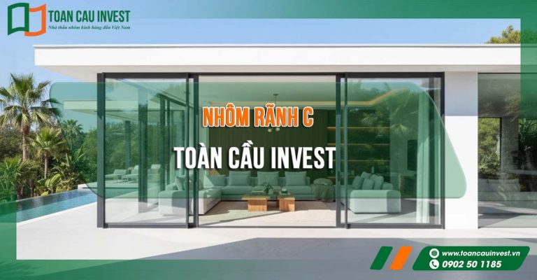 hôm rãnh C Toàn Cầu Invest – giải pháp cửa nhôm kính cao cấp, bền bỉ, thẩm mỹ và phù hợp cho biệt thự, resort và công trình hạng sang.