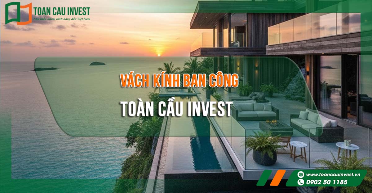 Vách kính ban công Toàn Cầu Invest – giải pháp an toàn và thẩm mỹ cho biệt thự và resort ven biển.