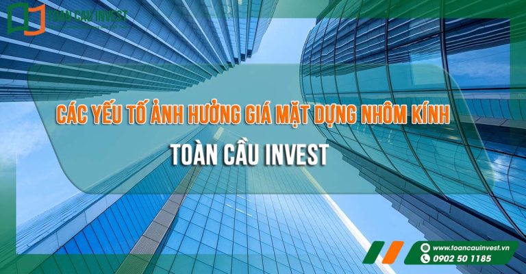 Các yếu tố ảnh hưởng giá mặt dựng nhôm kính gồm vật liệu nhôm kính, giải pháp kỹ thuật, quy mô công trình và tiêu chuẩn thi công của Toàn Cầu Invest