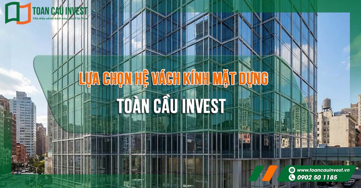 lựa chọn hệ vách kính mặt dựng Toàn Cầu Invest cho dự án cao tầng