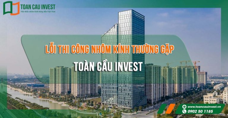 Lỗi thi công nhôm kính thường gặp – Tổng hợp các sai sót phổ biến trong thi công facade, mặt dựng và cửa nhôm kính cần kiểm soát để đảm bảo chất lượng công trình.