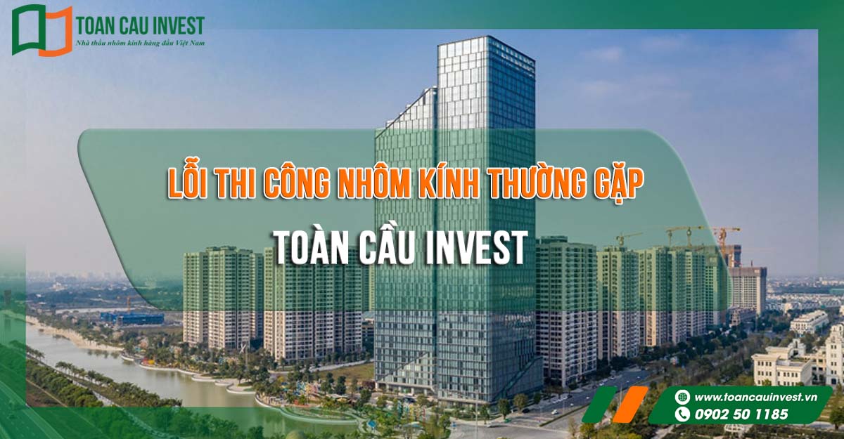 Lỗi thi công nhôm kính thường gặp – Tổng hợp các sai sót phổ biến trong thi công facade, mặt dựng và cửa nhôm kính cần kiểm soát để đảm bảo chất lượng công trình.