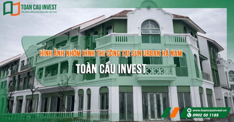 Hình ảnh nhôm kính thi công tại Sun Urban Hà Nam – Toàn Cầu Invest hoàn thiện hệ cửa nhôm kính mặt tiền shophouse phong cách kiến trúc tân cổ điển.