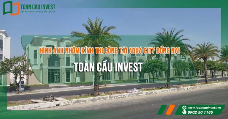 Hình ảnh nhôm kính đã lắp đặt tại dự án Aqua City Đồng Nai do Toàn Cầu Invest thi công