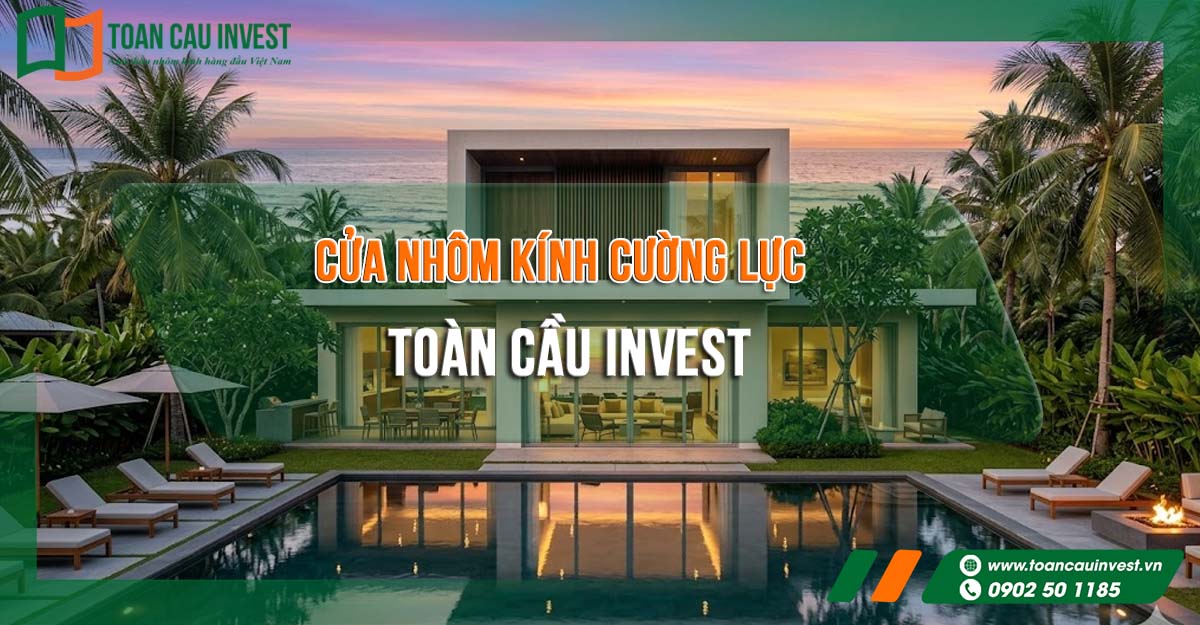 Hình ảnh quảng cáo cửa nhôm kính cường lực Toàn Cầu Invest với thiết kế sang trọng, ứng dụng cho biệt thự và công trình cao cấp.
