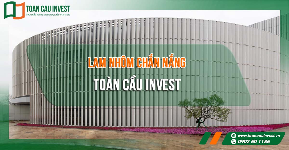 Giải pháp lam nhôm chắn nắng từ Toàn Cầu Invest giúp tối ưu hiệu suất năng lượng, tăng độ bền và nâng tầm giá trị kiến trúc công trình.