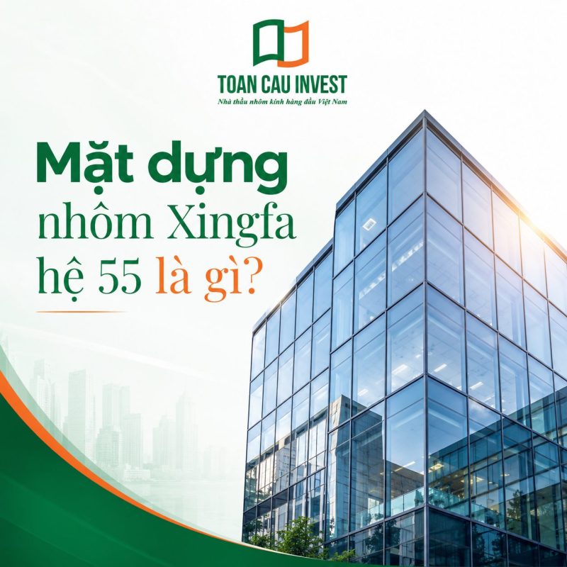 Mặt dựng nhôm xingfa hệ 55 là gì