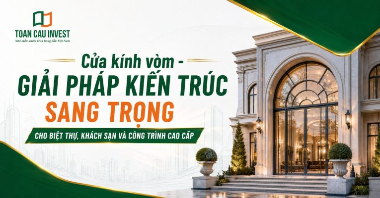 Cửa kính vòm giải pháp kiến trúc sang trọng