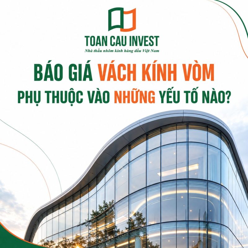 Báo giá vách kính vòm phụ thuộc vào yếu tố nào